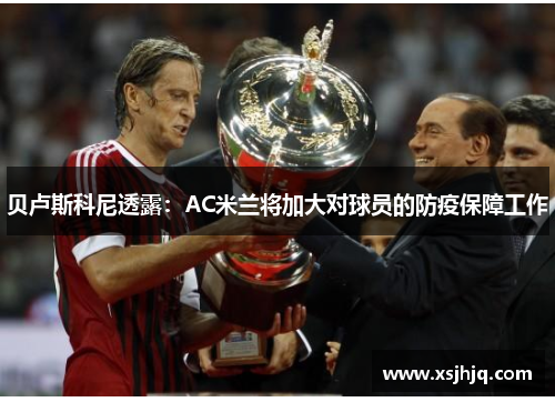 贝卢斯科尼透露：AC米兰将加大对球员的防疫保障工作