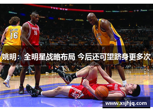 姚明：全明星战略布局 今后还可望跻身更多次